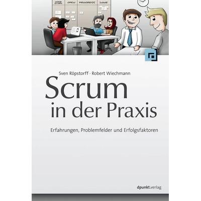 Röpstorff, S: Scrum in der Praxis, Gebundene Ausgabe von Sven Röpstorff,Robert Wiechmann, Dpunkt.Verlag GmbH