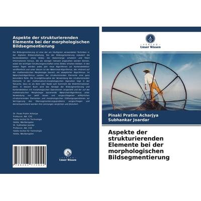 Aspekte der strukturierenden Elemente bei der morphologischen Bildsegmentierung, Taschenbuch von Pinaki Pratim Acharjya,Subhankar Joardar, Verlag