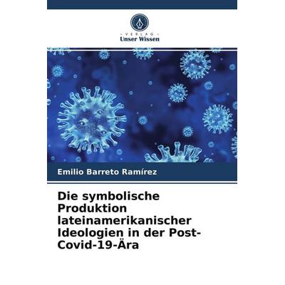 Die symbolische Produktion lateinamerikanischer Ideologien in der Post-Covid-19-Ära, Taschenbuch von Emilio Barreto Ramírez, Verlag Unser Wissen,