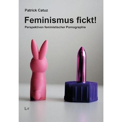 Catuz, P: Feminismus fickt!, Taschenbuch von Patrick Catuz, Lit Verlag, 978-3-643-50521-7