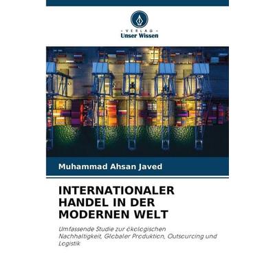 INTERNATIONALER HANDEL IN DER MODERNEN WELT, Taschenbuch von Muhammad Ahsan Javed, Verlag Unser Wissen