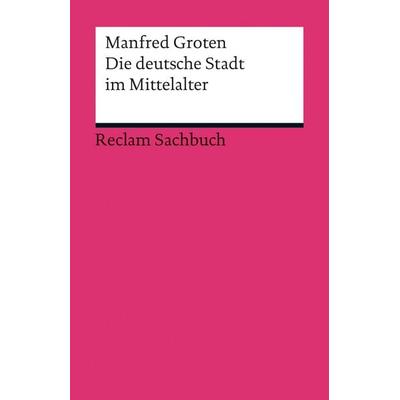 Die deutsche Stadt im Mittelalter, Taschenbuch von Manfred Groten, Reclam, Philipp, 978-3-15-019066-1