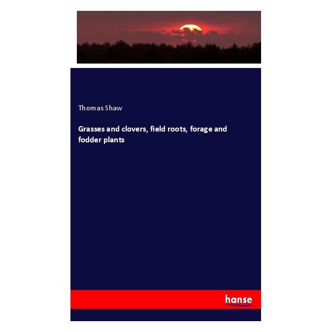 Hansebooks Grasses and clovers, field roots, forage and fodder plants (Englisch, Softcover, Thomas Shaw) (56122417)