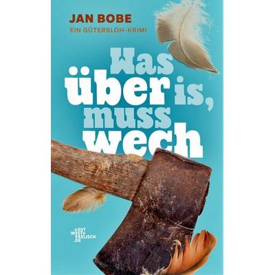Was über is, muss wech, Taschenbuch von Jan Bobe, Ostwestfaelisch.de - Verlag M. Borner, 978-3-9826557-0-3