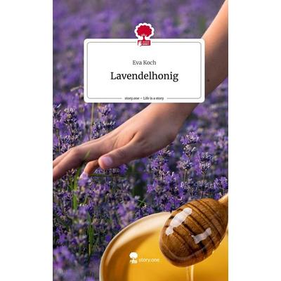 Lavendelhonig. Life is a Story - story.one, Gebundene Ausgabe von Eva Koch, Story.one publishing, 978-3-7108-3654-1