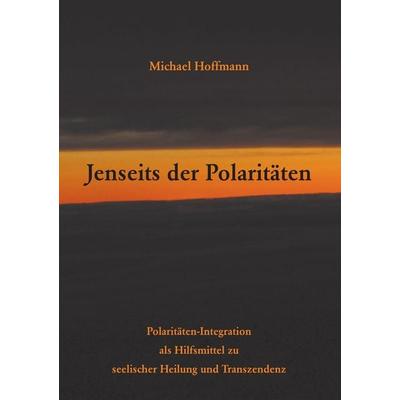 Jenseits der Polaritäten, Taschenbuch von Michael Hoffmann, Twentysix, 978-3-7407-1618-9