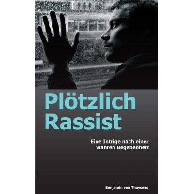Plötzlich Rassist, Taschenbuch von Benjamin Thaysens, Tredition, 978-3-347-04926-0