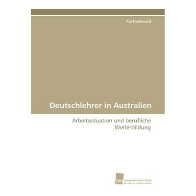 Deutschlehrer in Australien, Taschenbuch von Ria Hanewald, Südwestdeutscher Verlag für Hochschulschriften, 978-3-8381-2040-9