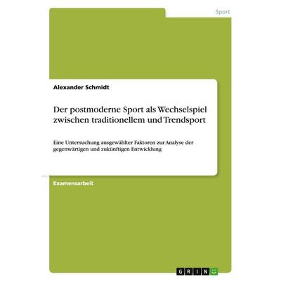 Der postmoderne Sport als Wechselspiel zwischen traditionellem und Trendsport, Taschenbuch von Alexander Schmidt, GRIN, 978-3-638-77437-6