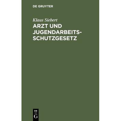 Arzt und Jugendarbeitsschutzgesetz, Gebundene Ausgabe von Klaus Siebert, De Gruyter, 978-3-11-113867-1