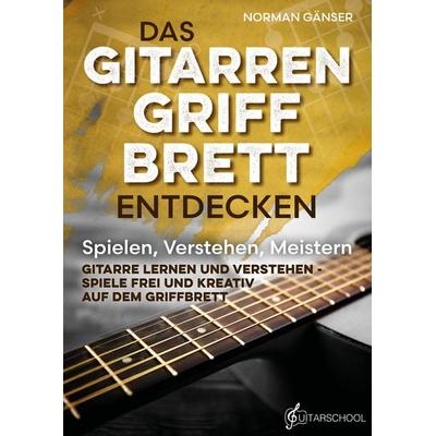 Das Gitarrengriffbrett entdecken - Spielen, Verstehen, Meistern -
