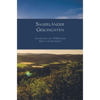 Sauerländer Geschichten, Taschenbuch von Autorinnen des VHS-Kurses "Kreatives Schreiben"; WOLL, 978-94-6367-522-2