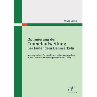 Optimierung der Tunnelaufweitung bei laufendem Bahnverkehr: Mechanischer Felsausbruch unter Verwendung einerTunnelerweiterungsmaschine (TEM),