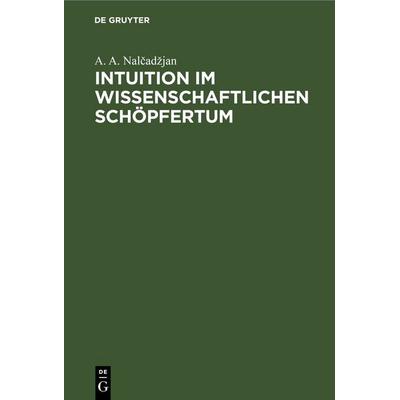 Intuition im wissenschaftlichen Schöpfertum, Gebundene Ausgabe von A. A. Nalčadžjan, De Gruyter, 978-3-11-258059-2