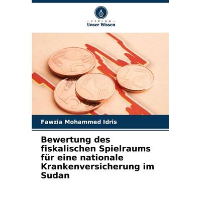 Bewertung des fiskalischen Spielraums für eine nationale Krankenversicherung im Sudan, Taschenbuch von Fawzia Mohammed Idris, Verlag Unser Wissen,
