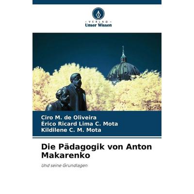 Die Pädagogik von Anton Makarenko, Taschenbuch von Ciro M. de Oliveira,Érico Ricard Lima C. Mota,Kildilene C. M. Mota, Verlag Unser Wissen,