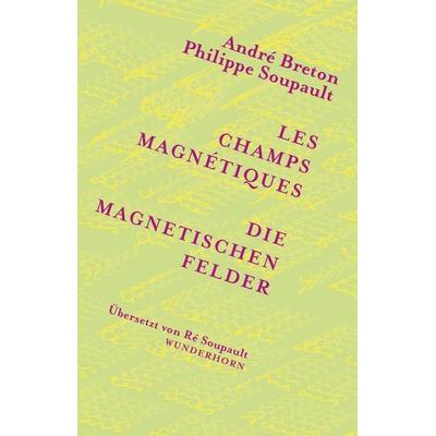 Die magnetischen Felder, Taschenbuch von Philippe Soupault,Andre Breton, Das Wunderhorn, 978-3-88423-715-1