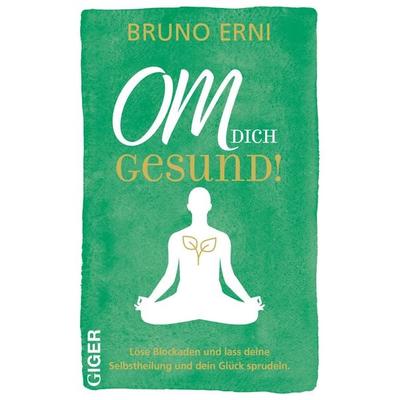 OM dich GESUND!, Gebundene Ausgabe von Bruno Erni, Giger Verlag, 978-3-03933-043-0