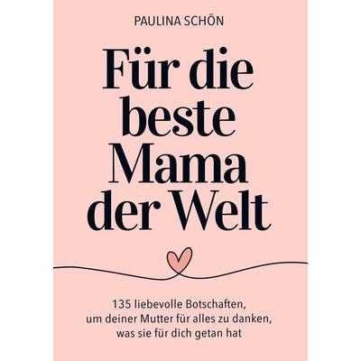 Für die Beste Mama der Welt: 135 liebevolle Botschaften, um deiner Mutter für alles zu danken, was sie für dich getan hat, Taschenbuch von Paulina