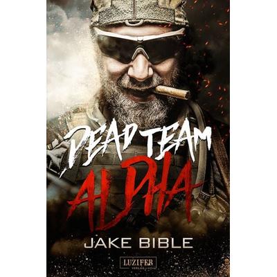 DEAD TEAM ALPHA, Taschenbuch von Jake Bible, Luzifer Verlag, 978-3-95835-232-2