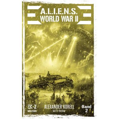 A.L.I.E.N.S. WORLD WAR II Band 2, Taschenbuch von Alexander Korell, EK-2 Publishing, 978-3-96403-335-2