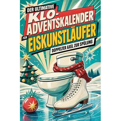 Der ultimative Klo-Adventskalender für Eiskunstläufer, Taschenbuch von Jonah Koch, Tiptop, 978-3-696-11111-3