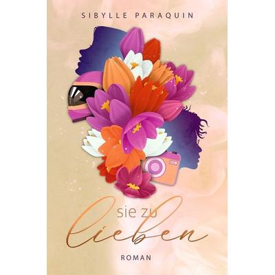 sie zu lieben, Taschenbuch von Sibylle Paraquin, Tolino media, 978-3-7579-9077-0