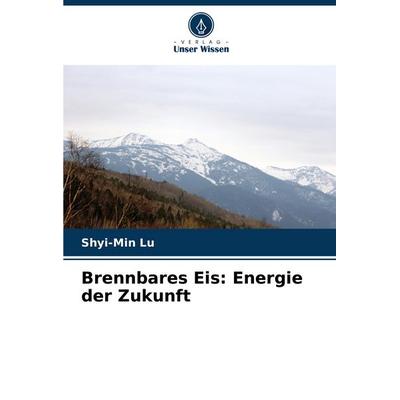 Brennbares Eis: Energie der Zukunft, Taschenbuch von Shyi-Min Lu, Verlag Unser Wissen, 978-620-7-05127-4