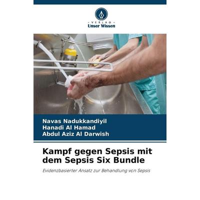 Kampf gegen Sepsis mit dem Sepsis Six Bundle, Taschenbuch von Navas Nadukkandiyil,Hanadi Al Hamad,Abdul Aziz Al Darwish, Verlag Unser Wissen,