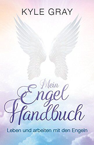 Kyle Gray - Mein Engel Handbuch: Leben und arbeiten mit den Engeln - Preis vom 12.10.2026 11:37:12 h