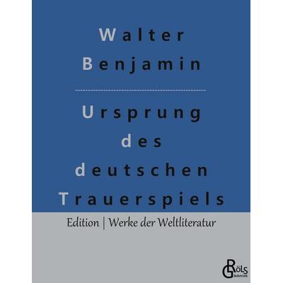 Ursprung des deutschen Trauerspiels, Taschenbuch von Walter Benjamin, Gröls Verlag, 978-3-96637-342-5
