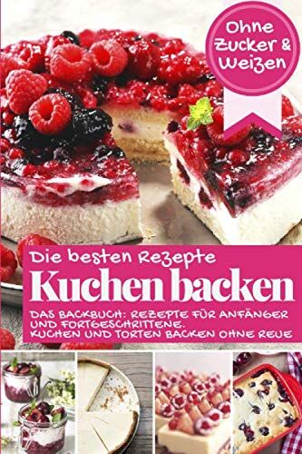 Aléna Ènn - Die besten Rezepte - Kuchen backen ohne Zucker und Weizen: Das Backbuch - Rezepte für Anfänger und Fortgeschrittene: Kuchen und Torten backen ohne Reue (Backen - die besten Rezepte) - Preis vom 30.09.2026 09:01:18 h