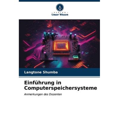 Einführung in Computerspeichersysteme, Taschenbuch von Langtone Shumba, Verlag Unser Wissen, 978-620-6-92441-8