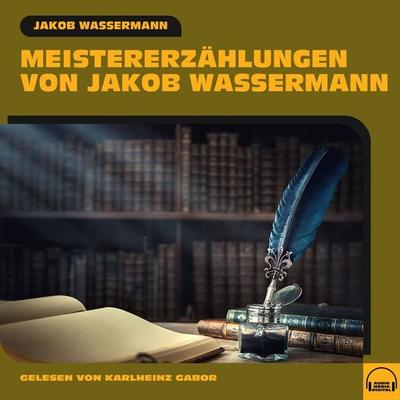Meistererzählungen von Jakob Wassermann - Jakob Wassermann, Audio, 9783991609223