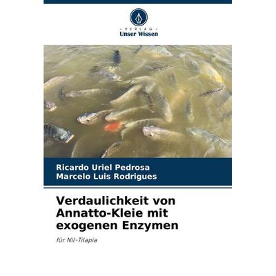 Verdaulichkeit von Annatto-Kleie mit exogenen Enzymen, Taschenbuch von Ricardo Uriel Pedrosa,Marcelo Luis Rodrigues, Verlag Unser Wissen,