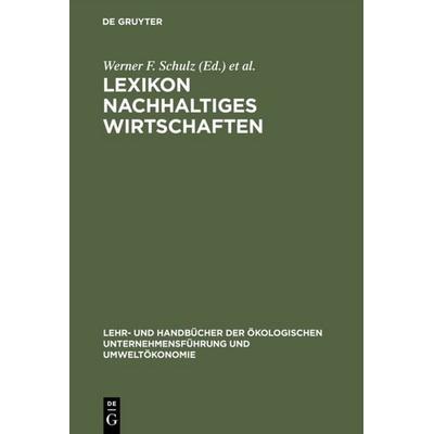 Lexikon Nachhaltiges Wirtschaften, Gebundene Ausgabe von Werner F. Schulz,Carlo Burschel,Martin M. Weigert, De Gruyter Mouton, 978-3-486-24523-3