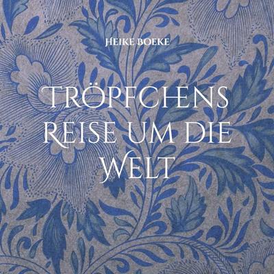 Tröpfchens Reise um die Welt, Taschenbuch von Heike Boeke, BoD – Books on Demand, 978-3-7583-6907-0