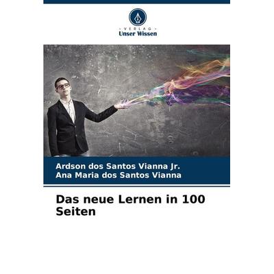 Das neue Lernen in 100 Seiten, Taschenbuch von Ardson dos Santos Vianna Jr.,Ana Maria dos Santos Vianna, Verlag Unser Wissen, 978-620-6-05614-0