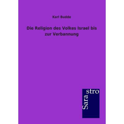 Die Religion des Volkes Israel bis zur Verbannung, Taschenbuch von Karl Budde, Sarastro, 978-3-86471-230-2