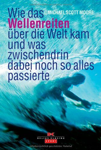 Moore, Michael Scott - Wie das Wellenreiten über die Welt kam: und was zwischendrin dabei noch so alles passierte - Preis vom 01.10.2026 17:08:56 h