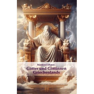 Götter und Göttinnen Griechenlands, Gebundene Ausgabe von Manfred Ehmer, Tredition, 978-3-384-35996-4