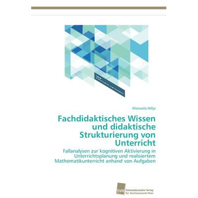 Fachdidaktisches Wissen und didaktische Strukturierung von Unterricht, Taschenbuch von Manuela Hillje, Südwestdeutscher Verlag für Hochschulschriften,