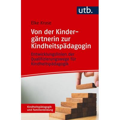 Von der Kindergärtnerin zur Kindheitspädagogin, Taschenbuch von Elke Kruse, Utb GmbH, 978-3-8252-5949-5