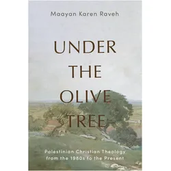 Under the Olive Tree  Palestinian Christian Theology from the 1980s to the Present, Sachbücher von Maayan Karen Raveh