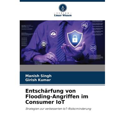 Entschärfung von Flooding-Angriffen im Consumer IoT, Taschenbuch von Manish Singh,Girish Kumar, Verlag Unser Wissen, 978-620-8-33564-9