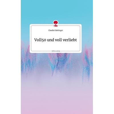 Voll50 und voll verliebt. Life is a Story - story.one, Gebundene Ausgabe von Claudia Dabringer, Story.one publishing, 978-3-7108-1987-2