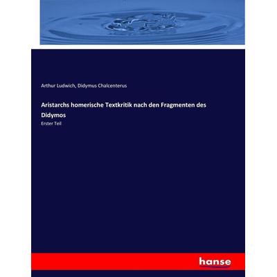 Aristarchs homerische Textkritik nach den Fragmenten des Didymos, Taschenbuch von Arthur Ludwich,Didymus Chalcenterus, Hansebooks, 978-3-7446-0686-8