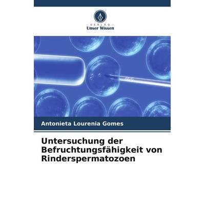 Untersuchung der Befruchtungsfähigkeit von Rinderspermatozoen, Taschenbuch von Antonieta Lourenia Gomes, Verlag Unser Wissen