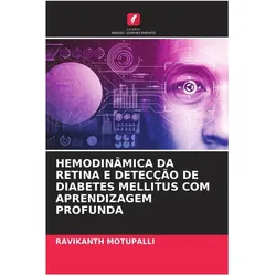 Hemodinâmica Da Retina E Detecção De Diabetes Mellitus Com Aprendizagem Profunda, Ratgeber von Ravikanth Motupalli