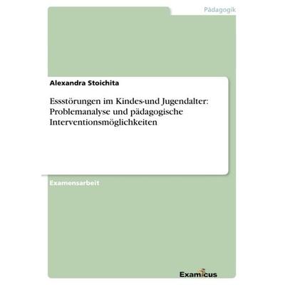 Essstörungen im Kindes-und Jugendalter: Problemanalyse und pädagogische Interventionsmöglichkeiten, Taschenbuch von Alexandra Stoichita, GRIN,